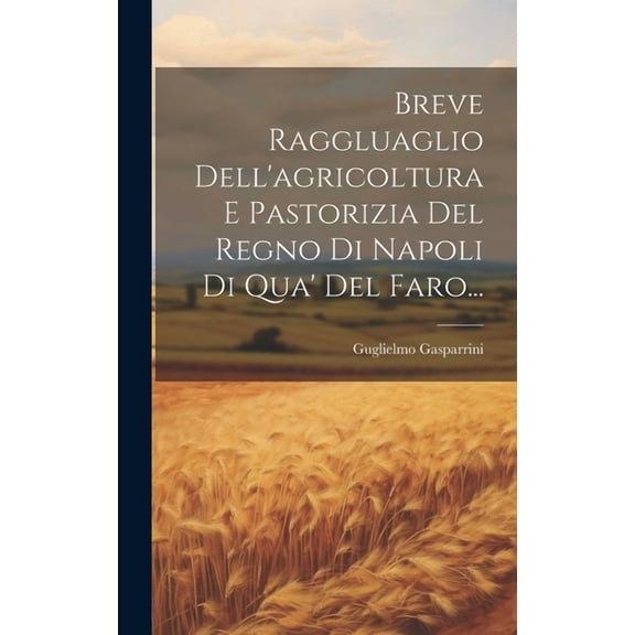 Breve Raggluaglio Dell'agricoltura E Pastorizia Del Regno Di Napoli Di Qua' Del Faro... (Hardcover)