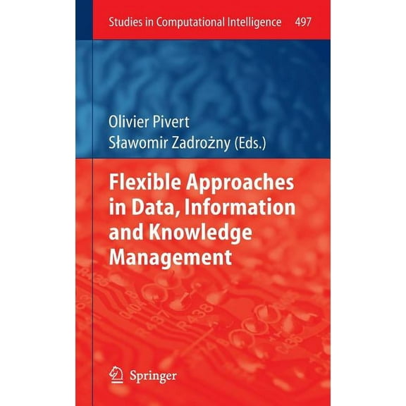 Studies in Computational Intelligence Flexible Approaches in Data, Information and Knowledge Management, Book 497, (Hardcover)