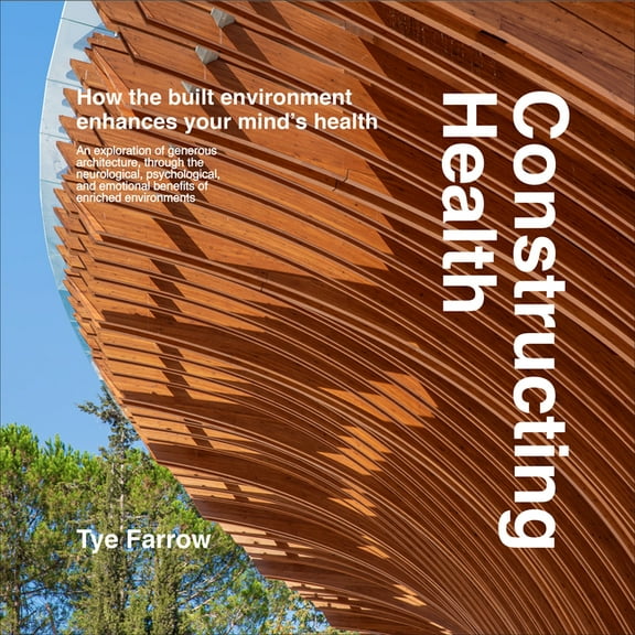 Constructing Health: How the Built Environment Enhances Your Mind's Health, (Hardcover)
