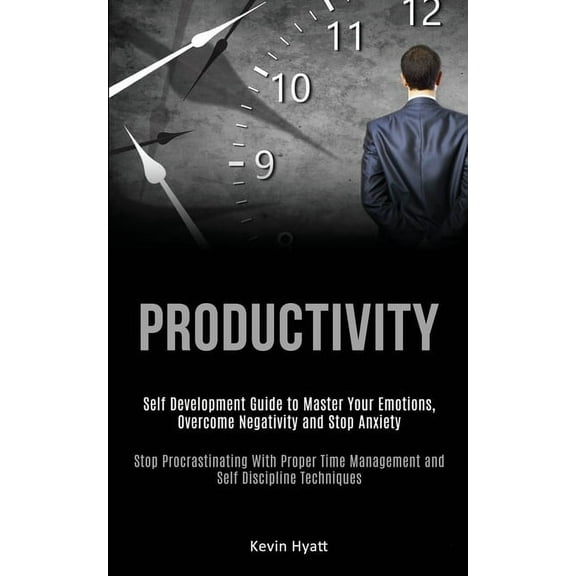 Productivity: Self Development Guide to Master Your Emotions, Overcome Negativity and Stop Anxiety (Stop Procrastinating, (Paperback)