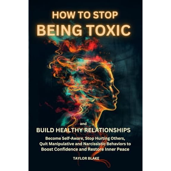 Pre-Owned How to Stop Being Toxic and Build Healthy Relationships: Become Self-Aware, Stop Hurting Others, Quit Manipulative and Narcissistic Behaviors to Boost Confidence and Restore Inner Peace, 97