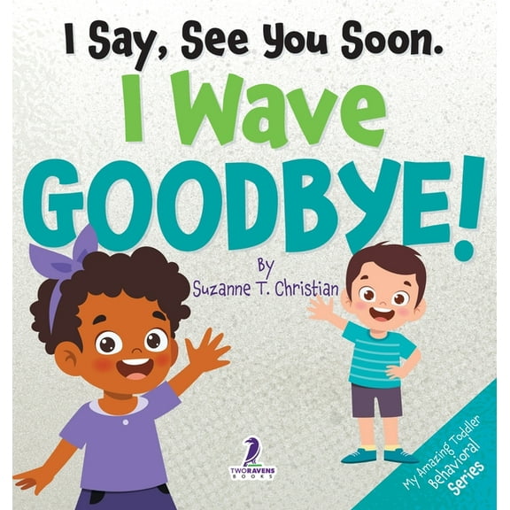 My Amazing Toddler Behavioral I Say, See You Soon. I Wave Goodbye!: An Affirmation-Themed Book For Toddlers About Saying Goodbye (Ages 2-4), (Hardcover)
