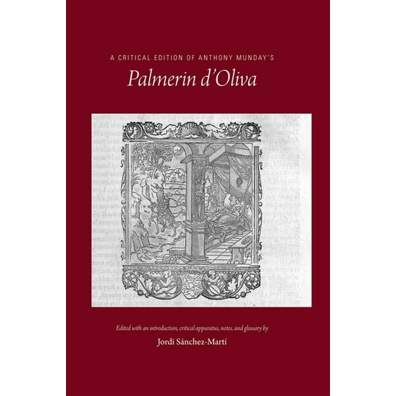 Medieval and Renaissance Texts and Studies: A Critical Edition of Anthony Munday's Palmerin d'Oliva (Series #534) (Hardcover)