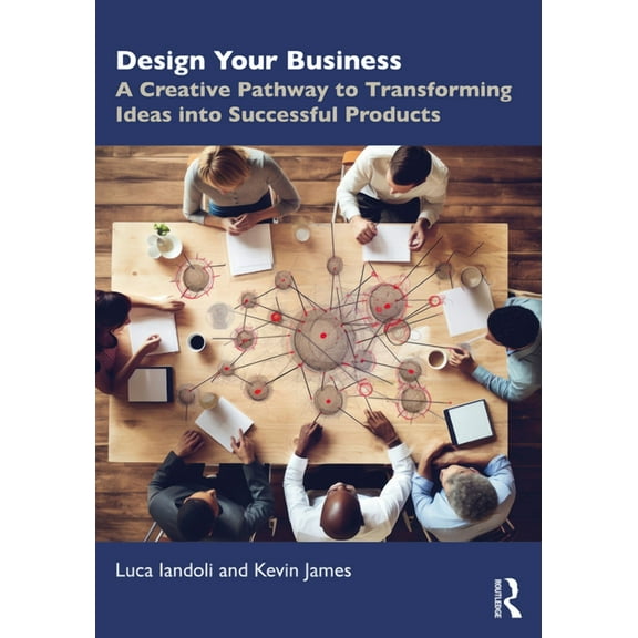 Design Your Business: A Creative Pathway to Transforming Ideas into Successful Products, (Paperback)