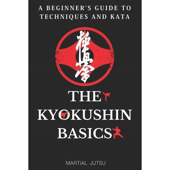 The Kyokushin Basics: A Beginner's Guide to Techniques and Kata, (Paperback)