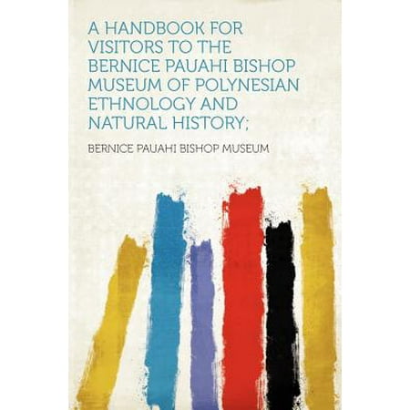 A Handbook for Visitors to the Bernice Pauahi Bishop Museum of Polynesian Ethnology and Natural