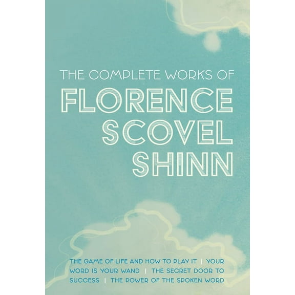 The Complete Works of Florence Scovel Shinn: The Game of Life and How to Play It; Your Word is Your Wand; The Secret Doo, (Hardcover)