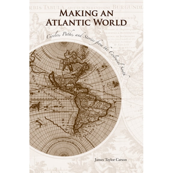 Making an Atlantic World: Circles, Paths, and Stories from the Colonial South, (Paperback)