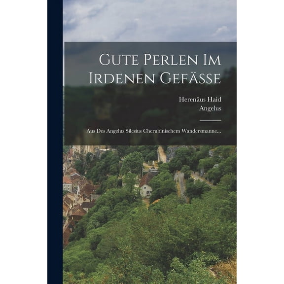 Gute Perlen Im Irdenen Gefäße: Aus Des Angelus Silesius Cherubinischem Wandersmanne... (Paperback)