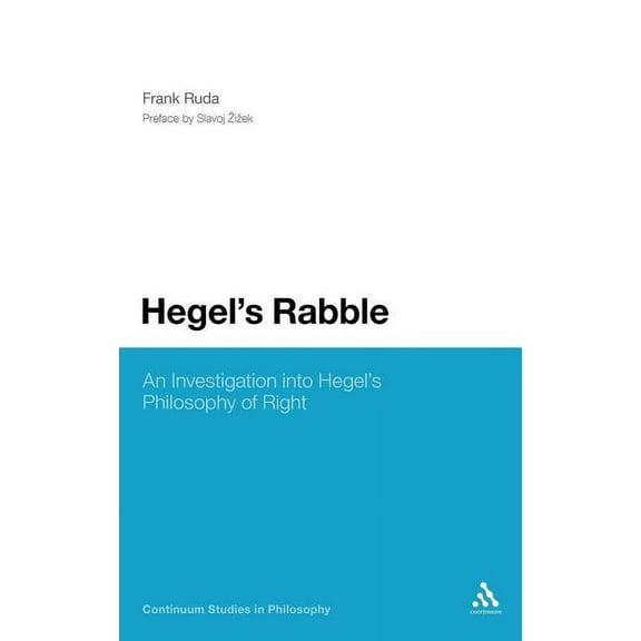 Continuum Studies in Philosophy Hegel's Rabble: An Investigation Into Hegel's Philosophy of Right, Book 40, (Hardcover)