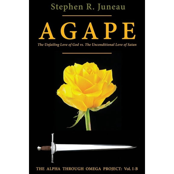 Alpha Through Omega Project AGAPE - Part B: The Unfailing Love of God vs. The Unconditional Love of Satan, Book IB, (Paperback)