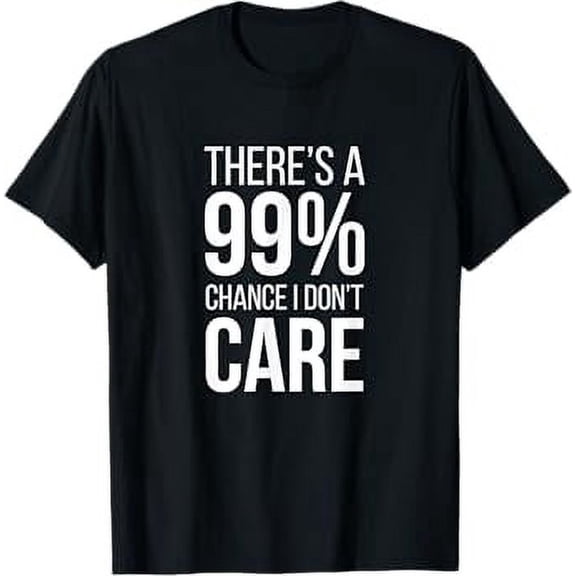 There's A 99% Chance I Dont Care T-Shirt