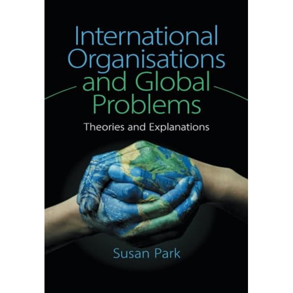 Pre-Owned International Organisations and Global Problems: Theories and Explanations (Paperback) by Susan Park