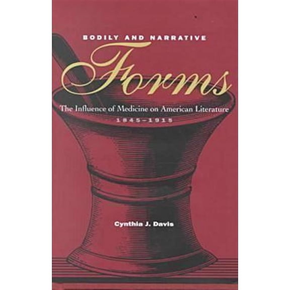 Pre-Owned Bodily and Narrative Forms : The Influence of Medicine on American Literature, 1845-1915 (Hardcover)