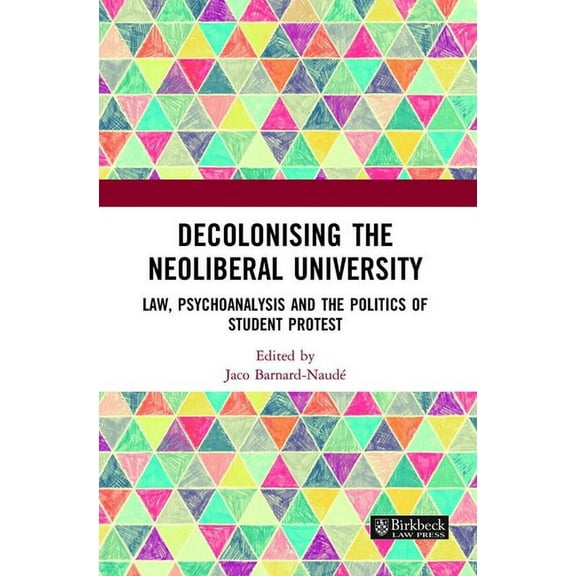 Birkbeck Law Press Decolonising the Neoliberal University: Law, Psychoanalysis and the Politics of Student Protest, (Paperback)