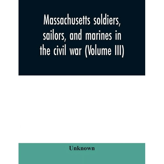 Massachusetts soldiers, sailors, and marines in the civil war (Volume III), (Paperback)