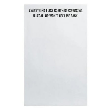 Everything I Like Is Either Expensive, Illegal, Or Won't Text Me Back. Notepad