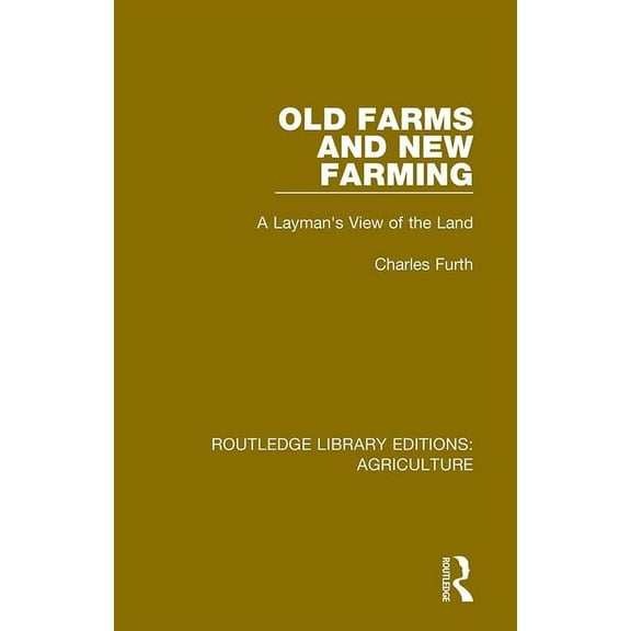 Routledge Library Editions: Agriculture Old Farms and New Farming: A Layman's View of the Land, (Paperback)
