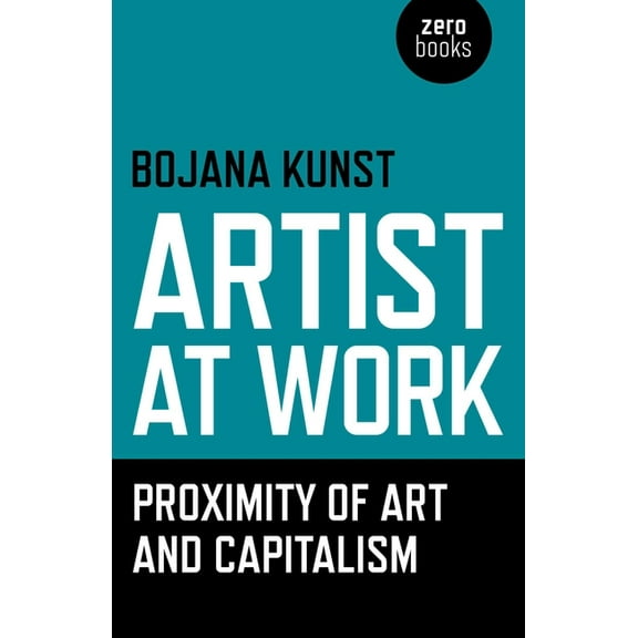Artist at Work, Proximity of Art and Capitalism, (Paperback)