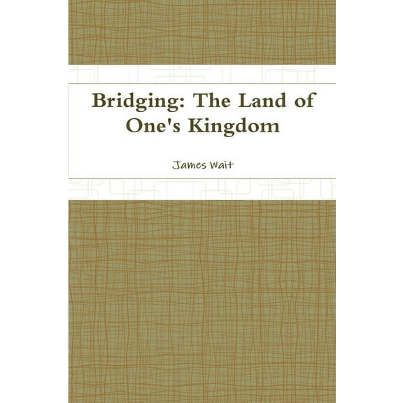 Bridging: The Land of One's Kingdom, (Paperback)
