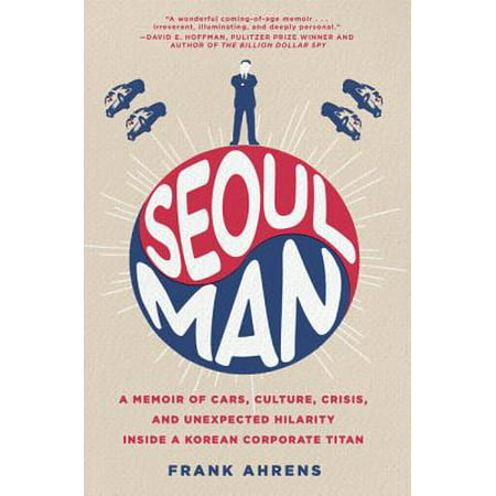 Seoul Man : A Memoir of Cars, Culture, Crisis, and Unexpected Hilarity Inside a Korean Corporate