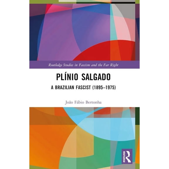 Routledge Studies in Fascism and the Far PlÃnio Salgado: A Brazilian Fascist (1895-1975), (Paperback)