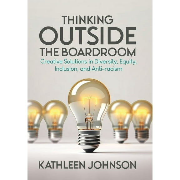 Thinking Outside the Boardroom: Creative Solutions in Diversity, Equity, Inclusion, and Anti-racism, (Hardcover)