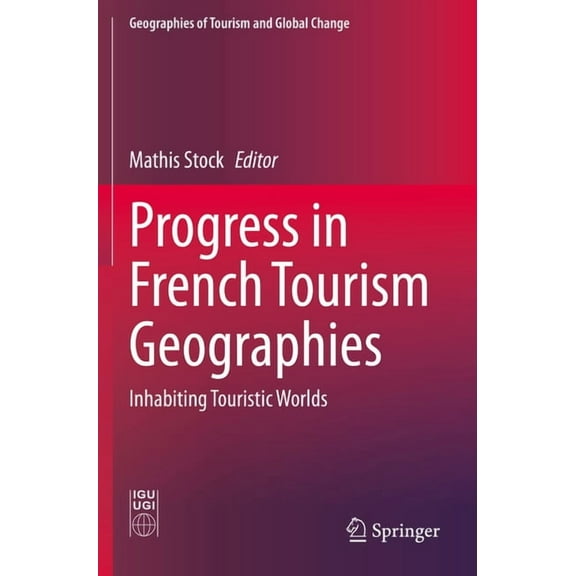 Geographies of Tourism and Global Change Progress in French Tourism Geographies: Inhabiting Touristic Worlds, (Paperback)
