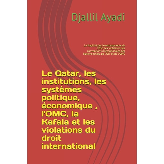 Le Qatar, les institutions, les systèmes politique, économique, l'OMC, la Kafala, les violations du droit international (Paperback)