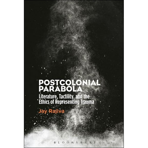 Postcolonial Parabola: Literature, Tactility, and the Ethics of Representing Trauma, (Paperback)