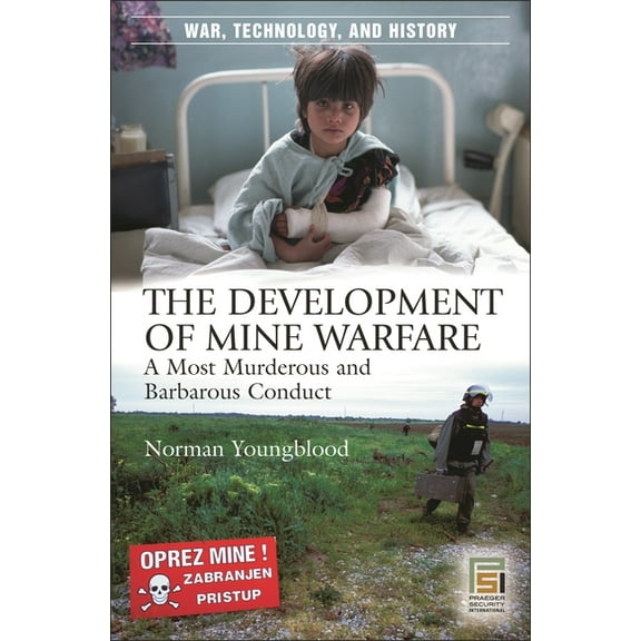 War, Technology, and History The Development of Mine Warfare: A Most Murderous and Barbarous Conduct, (Hardcover)