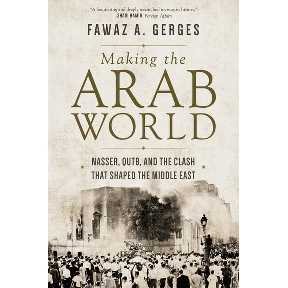 Making the Arab World: Nasser, Qutb, and the Clash That Shaped the Middle East, (Paperback)