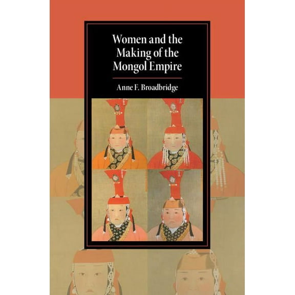 Cambridge Studies in Islamic Civilizatio Women and the Making of the Mongol Empire, (Paperback)