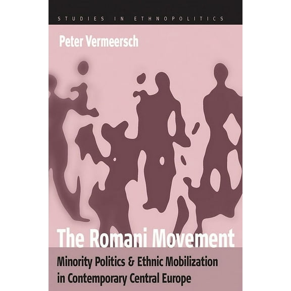 Ethnopolitics The Romani Movement: Minority Politics and Ethnic Mobilization in Contemporary Central Europe, Book 4, (Hardcover)