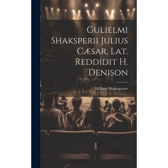 Gulielmi Shaksperii Julius Cæsar, Lat. Reddidit H. Denison (Hardcover)