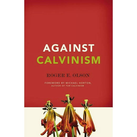 Against Calvinism: Rescuing God's Reputation from Radical Reformed Theology, (Paperback)