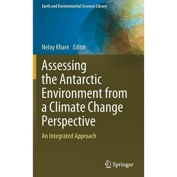 Earth and Environmental Sciences Library Assessing the Antarctic Environment from a Climate Change Perspective: An Integrated Approach, (Hardcover)