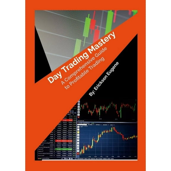 Day Trading Mastery: A Comprehensive Guide to Profitable Trading, (Paperback)