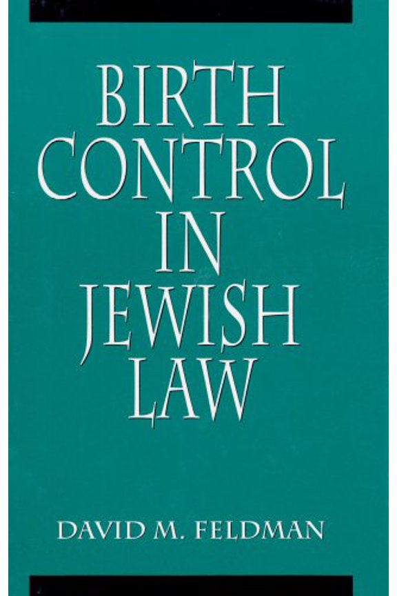 Pre-Owned Birth Control in Jewish Law: Marital Relations, Contraception, and Abortion As Set Forth in the Classic Texts of Jewish Law