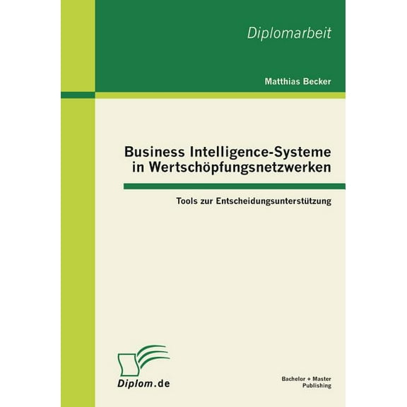 Business Intelligence-Systeme in Wertschöpfungsnetzwerken: Tools zur Entscheidungsunterstützung (Paperback)