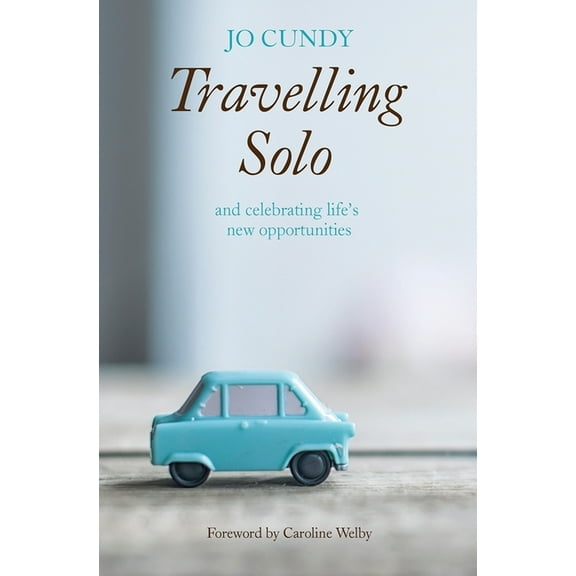 Travelling Solo: And Celebrating Life's New Opportunities, (Paperback)