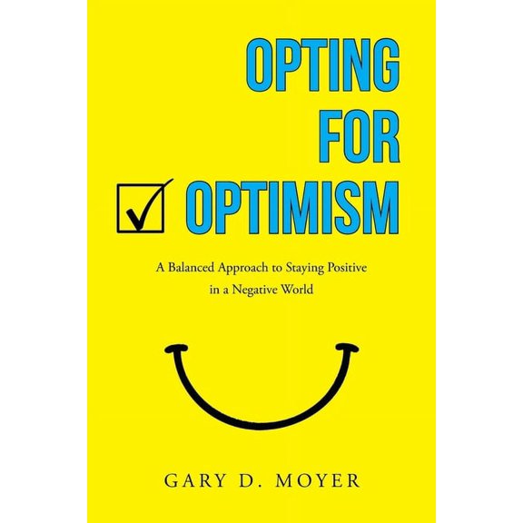 Opting for Optimism: A Balanced Approach to Staying Positive in a Negative World, (Paperback)