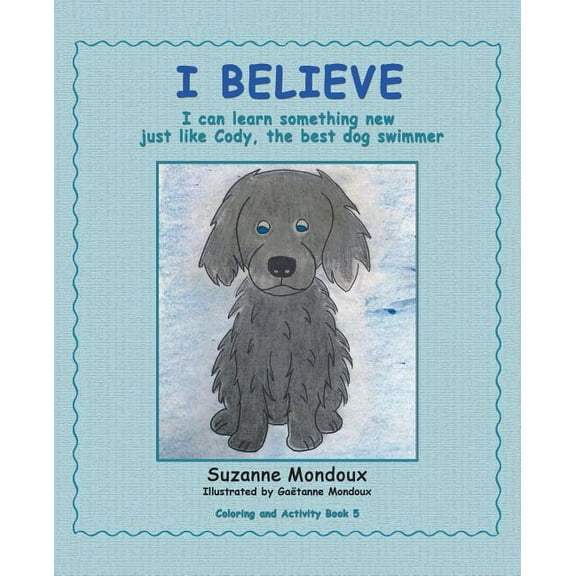 I Believe: I Can Learn Something New, Just Like Cody, the Best Dog Swimmer (Paperback)