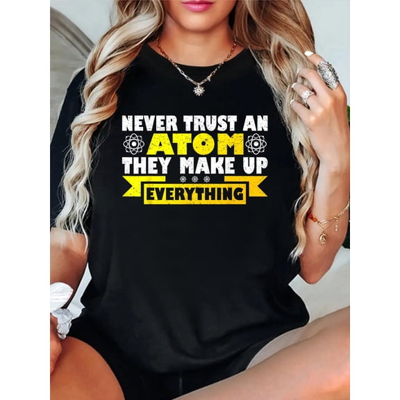 Never Trust An Atom They Make Up Everything T-Shirt casual short sleeve crew neck cotton tee tops for women