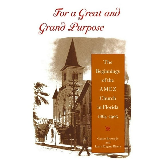 History of African American Religions For a Great and Grand Purpose: The Beginnings of the AMEZ Church in Florida, 1864-1905, (Paperback)