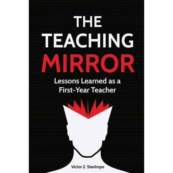 The Teaching Mirror: Lessons Learned as a First-Year Teacher, (Paperback)