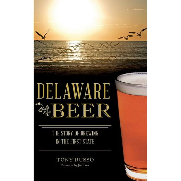 Delaware Beer: The Story of Brewing in the First State (Hardcover)