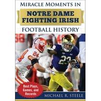 Miracle Moments: Miracle Moments in Notre Dame Fighting Irish Football History : Best Plays, Games, and Records (Hardcover)