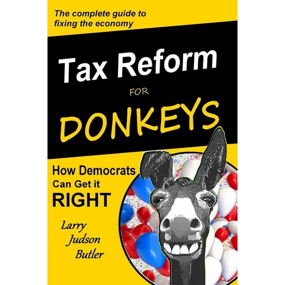 Tax Reform for Donkeys : How Democrats can get it RIGHT (Paperback)