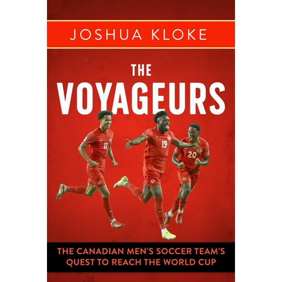 The Voyageurs: The Canadian Men's Soccer Team's Quest to Reach the World Cup, (Paperback)
